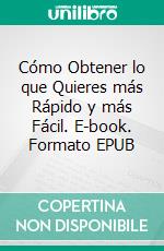 Cómo Obtener lo que Quieres más Rápido y más Fácil. E-book. Formato EPUB ebook di Hope Etim