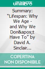 Summary: “Lifespan: Why We Age - and Why We Don&apos;t Have To” by David A. Sinclair Discussion Prompts. E-book. Formato EPUB ebook