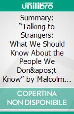 Summary: “Talking to Strangers: What We Should Know About the People We Don&apos;t Know” by Malcolm Gladwell - Discussion Prompts. E-book. Formato EPUB ebook