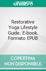 Restorative Yoga Lifestyle Guide. E-book. Formato EPUB ebook di Shawn Burke