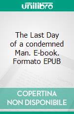 The Last Day of a condemned Man. E-book. Formato EPUB ebook