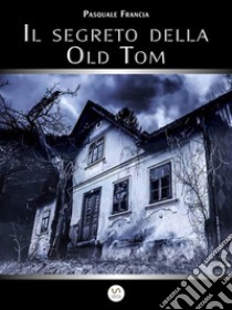 Il Segreto Della Old Tom. E-book. Formato EPUB ebook di Pasquale Francia