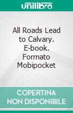 All Roads Lead to Calvary. E-book. Formato Mobipocket ebook di Jerome K. Jerome