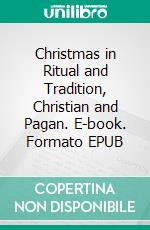 Christmas in Ritual and Tradition, Christian and Pagan. E-book. Formato EPUB