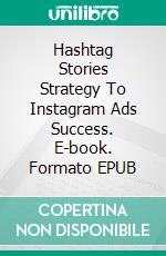 Hashtag Stories Strategy To Instagram Ads Success. E-book. Formato EPUB