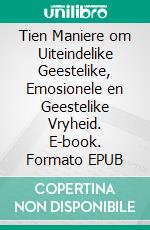 Tien Maniere om Uiteindelike Geestelike, Emosionele en Geestelike Vryheid. E-book. Formato EPUB ebook di Hope Etim