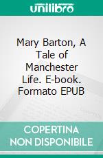 Mary Barton, A Tale of Manchester Life. E-book. Formato EPUB ebook