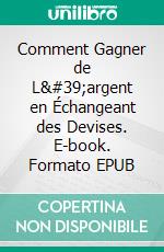 Comment Gagner de L&#39;argent en Échangeant des Devises. E-book. Formato EPUB ebook