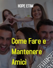 Come Fare e Mantenere Amici. E-book. Formato EPUB ebook di Hope Etim