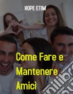 Come Fare e Mantenere Amici. E-book. Formato EPUB ebook