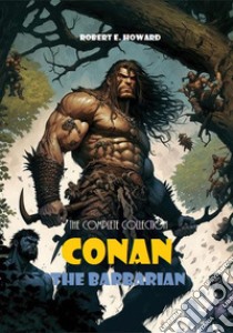 Conan The BarbarianThe Complete Collection (Bauer Classics). E-book. Formato EPUB ebook di Robert E. Howard