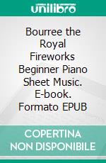 Bourree the Royal Fireworks Beginner Piano Sheet Music. E-book. Formato EPUB ebook di Silvertonalities