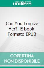 Can You Forgive Her?. E-book. Formato EPUB ebook