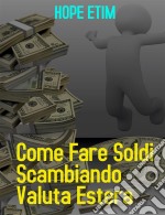 Come Fare Soldi Commerciando Valuta Estera. E-book. Formato EPUB ebook