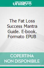 The Fat Loss Success Mantra Guide. E-book. Formato EPUB ebook