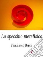 Lo specchio metafisico . E-book. Formato Mobipocket ebook