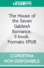 The House of the Seven GablesA Romance. E-book. Formato EPUB ebook