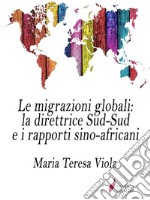 Le migrazioni globali: la direttrice Sud-Sud e i rapporti sino-africani. E-book. Formato Mobipocket ebook