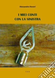 I miei conti con la Sinistra. E-book. Formato Mobipocket ebook di Alessandro Roveri