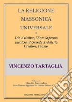 La Religione Massonica UniversaleDio Altissimo, l'Ente Supremo Ideatore, il Grande Architetto Creatore; l'uomo.. E-book. Formato EPUB ebook