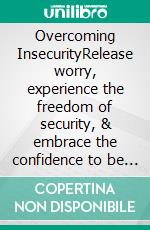 Overcoming InsecurityRelease worry, experience the freedom of security, & embrace the confidence to be all you were created to be.. E-book. Formato Mobipocket