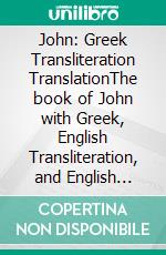 John: Greek Transliteration TranslationThe book of John with Greek, English Transliteration, and English Translation in 3 Line Segments. E-book. Formato EPUB ebook di Alex P. Kappas