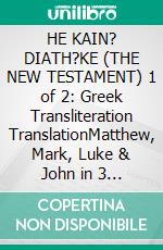 HE KAIN? DIATH?KE (THE NEW TESTAMENT) 1 of 2: Greek Transliteration TranslationMatthew, Mark, Luke & John in 3 Line Segments: Greek Transliteration English. E-book. Formato EPUB ebook di Alex P. Kappas