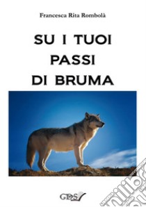 Su i tuoi passi di bruma. E-book. Formato EPUB ebook di Francesca Rita Rombolà