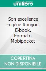 Son excellence Eugène Rougon. E-book. Formato Mobipocket ebook