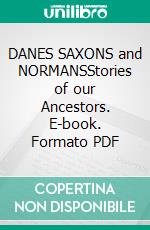 DANES SAXONS and NORMANSStories of our Ancestors. E-book. Formato PDF