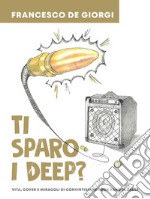 Ti sparo i Deep?Vita, cover e miracoli di convintissime rock band di paese. E-book. Formato EPUB ebook