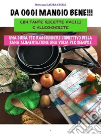 Da oggi Mangio Bene Con tante ricette facili e alleggerite. E-book. Formato EPUB ebook
