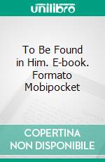 To Be Found in Him. E-book. Formato Mobipocket ebook