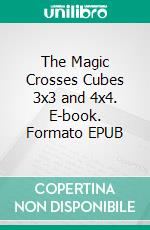 The Magic Crosses Cubes 3x3 and 4x4. E-book. Formato EPUB ebook di Aleksandr Anufriyev