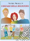I ragazzi della Bolognina. E-book. Formato Mobipocket ebook di Patrizia Marzocchi
