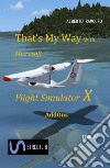 That's My Way with Microsoft FSX - AddOns. E-book. Formato EPUB ebook