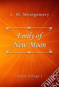 Emily of New Moon. E-book. Formato EPUB ebook di L. M. Montgomery