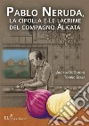 Pablo Neruda,  la cipolla e le lacrime del compagno Alicata. E-book. Formato EPUB ebook