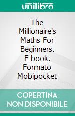 The Millionaire's Maths For Beginners. E-book. Formato Mobipocket