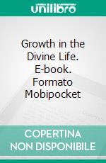 Growth in the Divine Life. E-book. Formato Mobipocket ebook