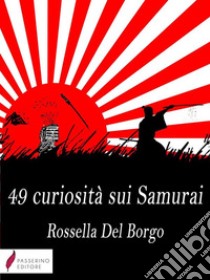 49 curiosità sui Samurai . E-book. Formato Mobipocket ebook di Rossella Del Borgo