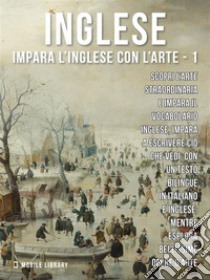 1 - Inglese - Impara l'Inglese con l'arteImpara a descrivere ciò che vedi, con un testo bilingue in inglese e italiano, mentre esplori bellissime opere d'arte.. E-book. Formato EPUB ebook di Mobile Library