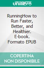 RunningHow to Run Faster, Better, and Healthier. E-book. Formato EPUB