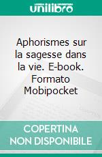 Aphorismes sur la sagesse dans la vie. E-book. Formato Mobipocket ebook