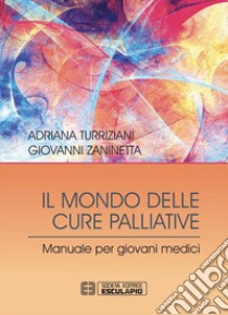 Il Mondo delle Cure Palliative. Manuale per giovani medici. E-book. Formato EPUB ebook di Adriana Turriziani