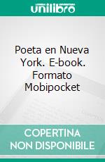 Poeta en Nueva York. E-book. Formato Mobipocket ebook di Federico Garcia Lorca