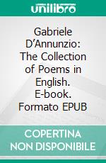 Gabriele D’Annunzio: The Collection of Poems in English. E-book. Formato EPUB