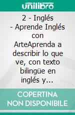 2 - Inglés - Aprende Inglés con ArteAprenda a describir lo que ve, con texto bilingüe en inglés y español, mientras explora hermosas obras de arte. E-book. Formato Mobipocket ebook