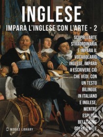 2 - Inglese - Impara l'Inglese con l'arteImpara a descrivere ciò che vedi, con un testo bilingue in inglese e italiano, mentre esplori bellissime opere d'arte. E-book. Formato EPUB ebook di Mobile Library