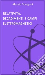 Relatività, decadimenti e campi elettromagnetici. E-book. Formato EPUB ebook